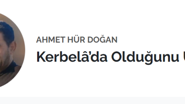 Kerbelâ’da Olduğunu Unutma – Ahmet Hür Doğan